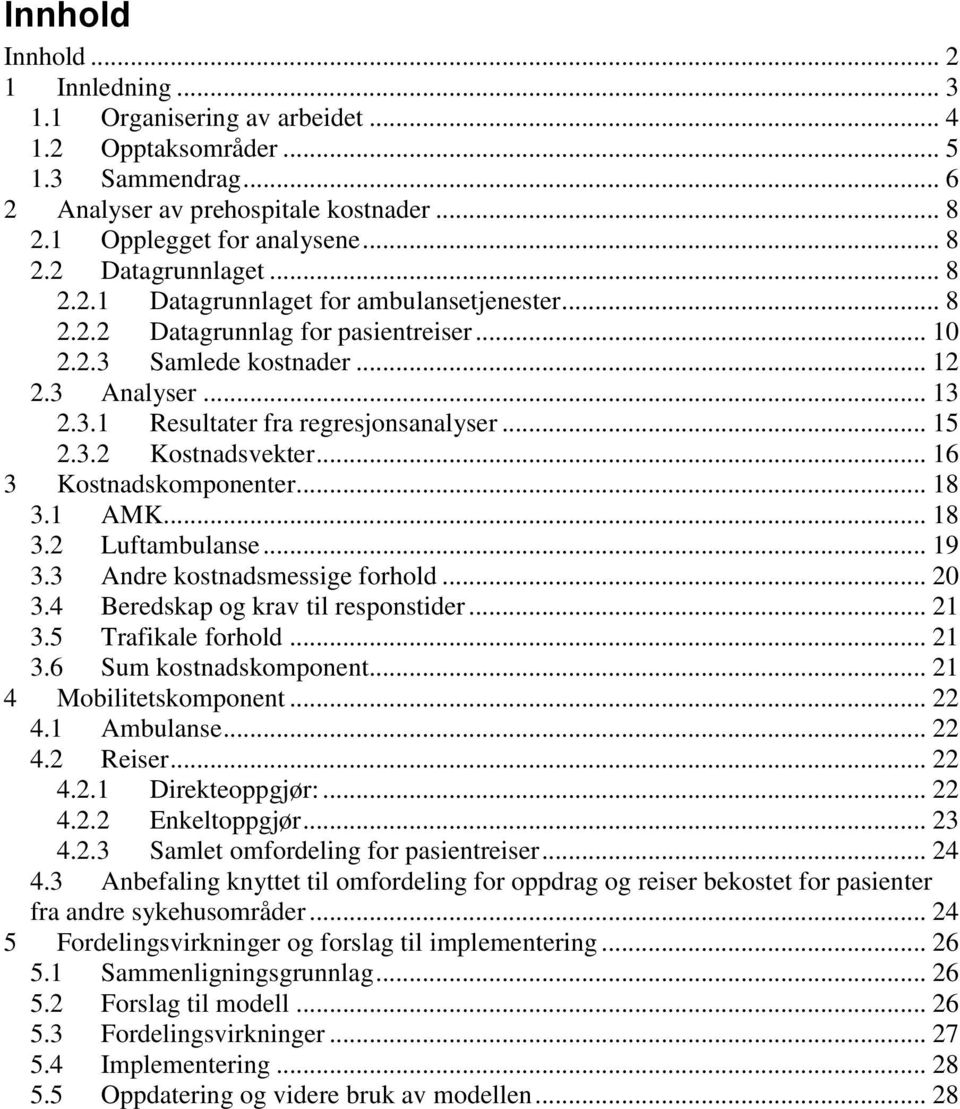 .. 16 3 Kostnadskomponenter... 18 3.1 AMK... 18 3.2 Luftambulanse... 19 3.3 Andre kostnadsmessige forhold... 20 3.4 Beredskap og krav til responstider... 21 3.5 Trafikale forhold... 21 3.6 Sum kostnadskomponent.