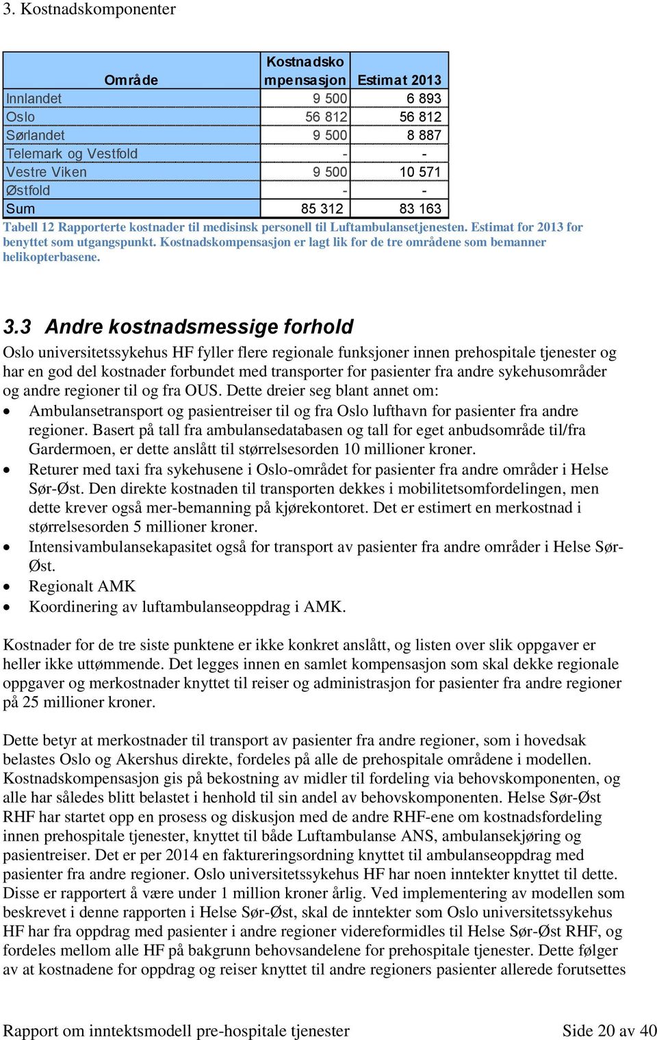 Kostnadskompensasjon er lagt lik for de tre områdene som bemanner helikopterbasene. 3.