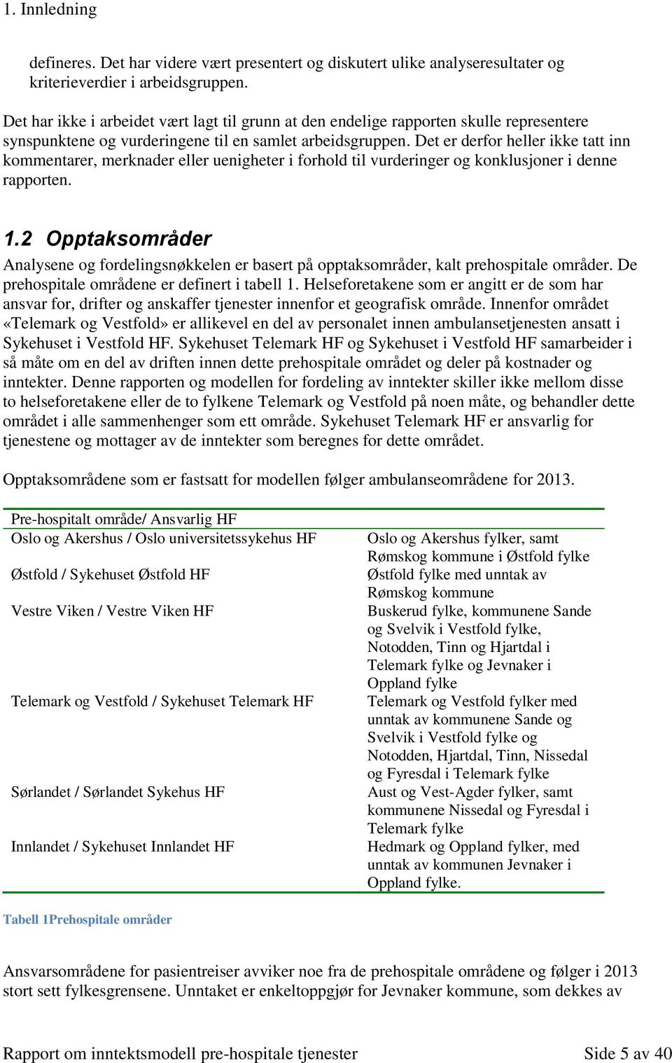 Det er derfor heller ikke tatt inn kommentarer, merknader eller uenigheter i forhold til vurderinger og konklusjoner i denne rapporten. 1.