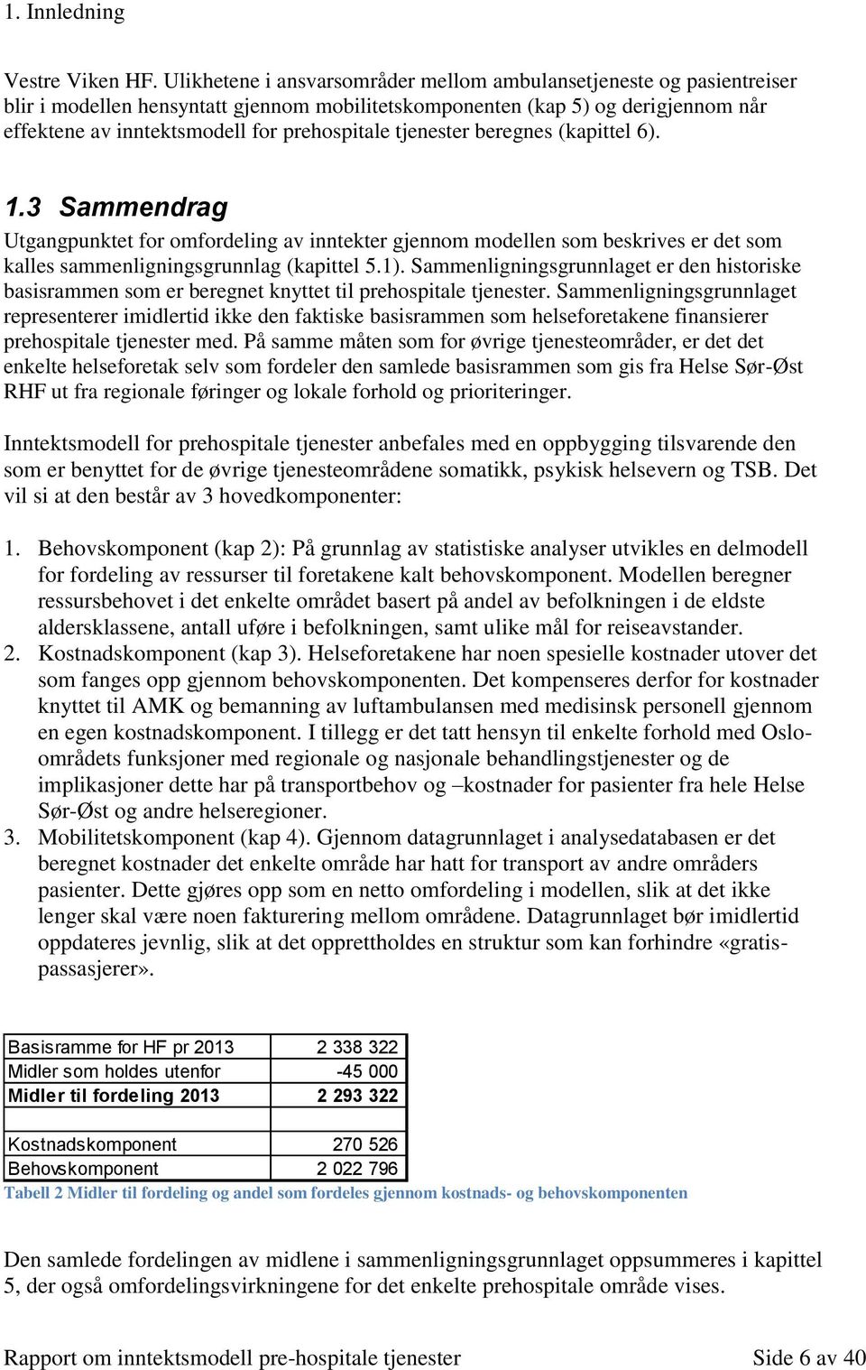 tjenester beregnes (kapittel 6). 1.3 Sammendrag Utgangpunktet for omfordeling av inntekter gjennom modellen som beskrives er det som kalles sammenligningsgrunnlag (kapittel 5.1).