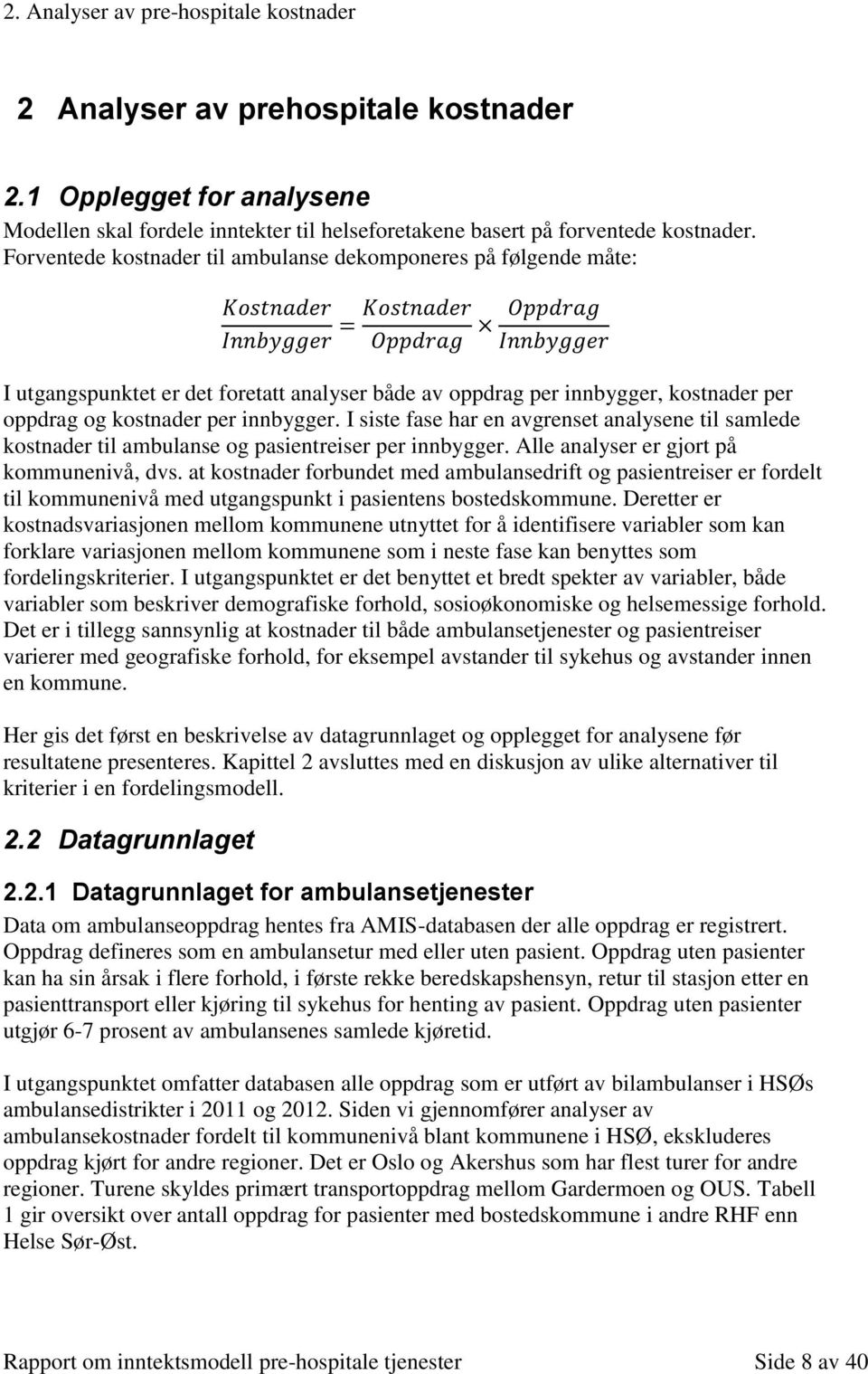 I siste fase har en avgrenset analysene til samlede kostnader til ambulanse og pasientreiser per innbygger. Alle analyser er gjort på kommunenivå, dvs.