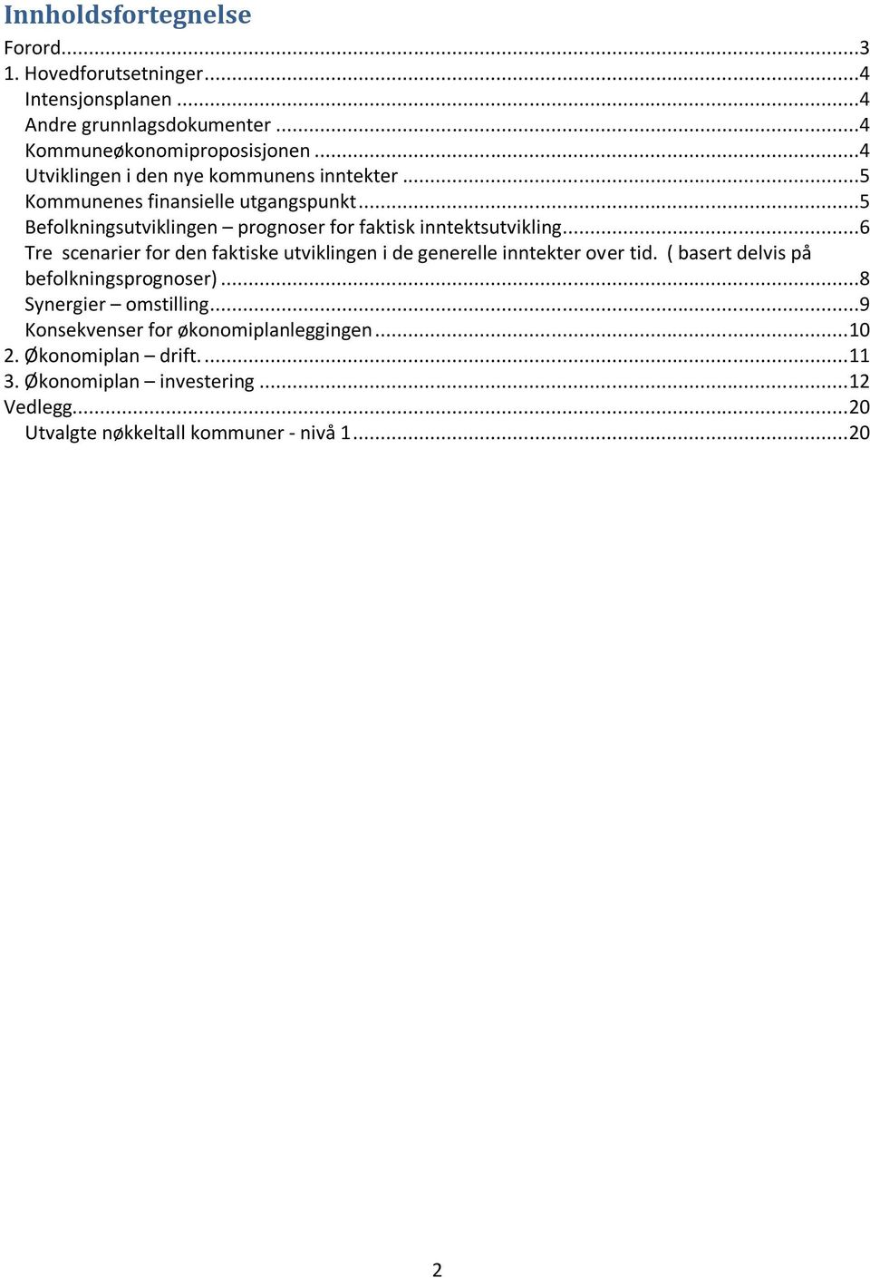 ..6 Tre scenarier for den faktiske utviklingen i de generelle inntekter over tid. ( basert delvis på befolkningsprognoser)...8 Synergier omstilling.