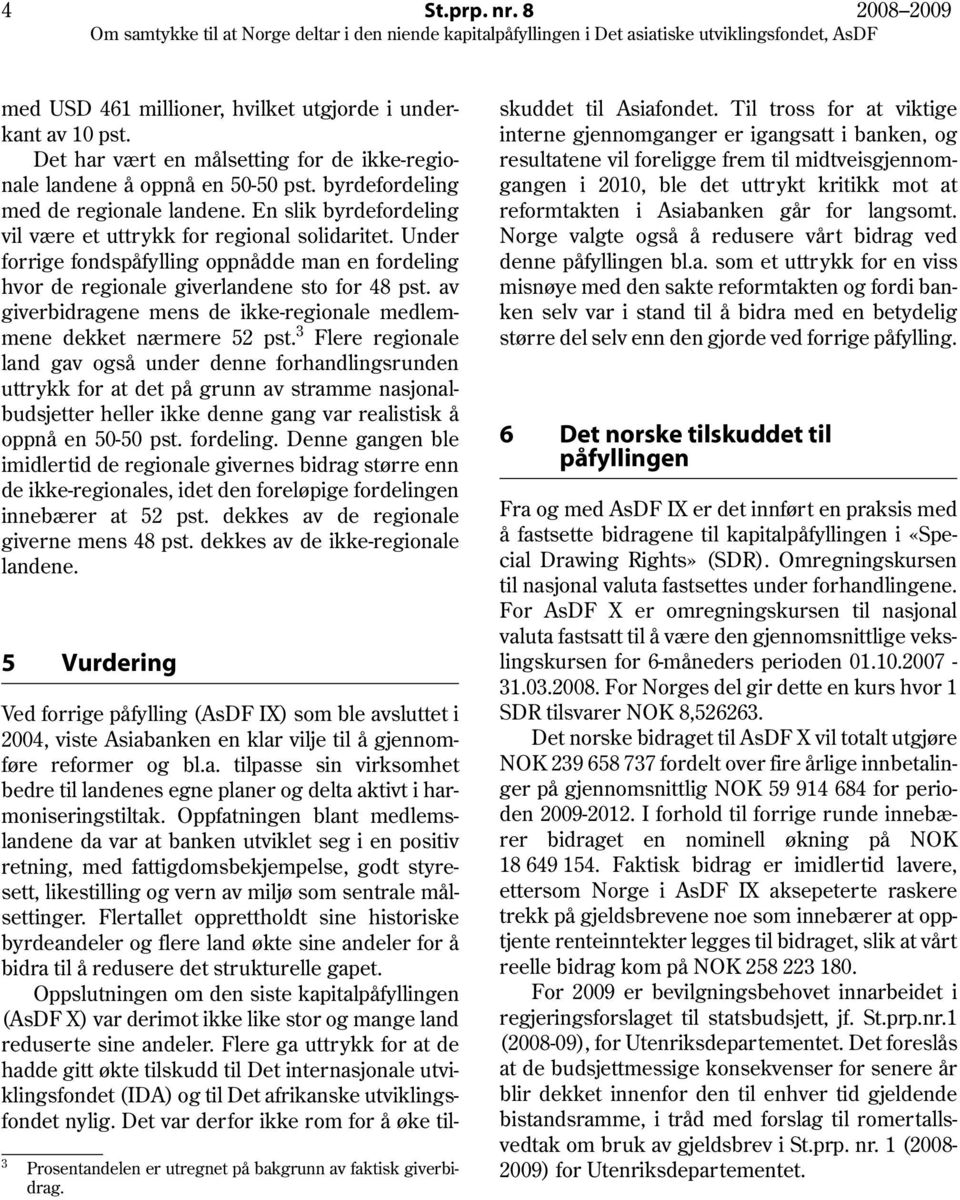 Under forrige fondspåfylling oppnådde man en fordeling hvor de regionale giverlandene sto for 48 pst. av giverbidragene mens de ikke-regionale medlemmene dekket nærmere 52 pst.