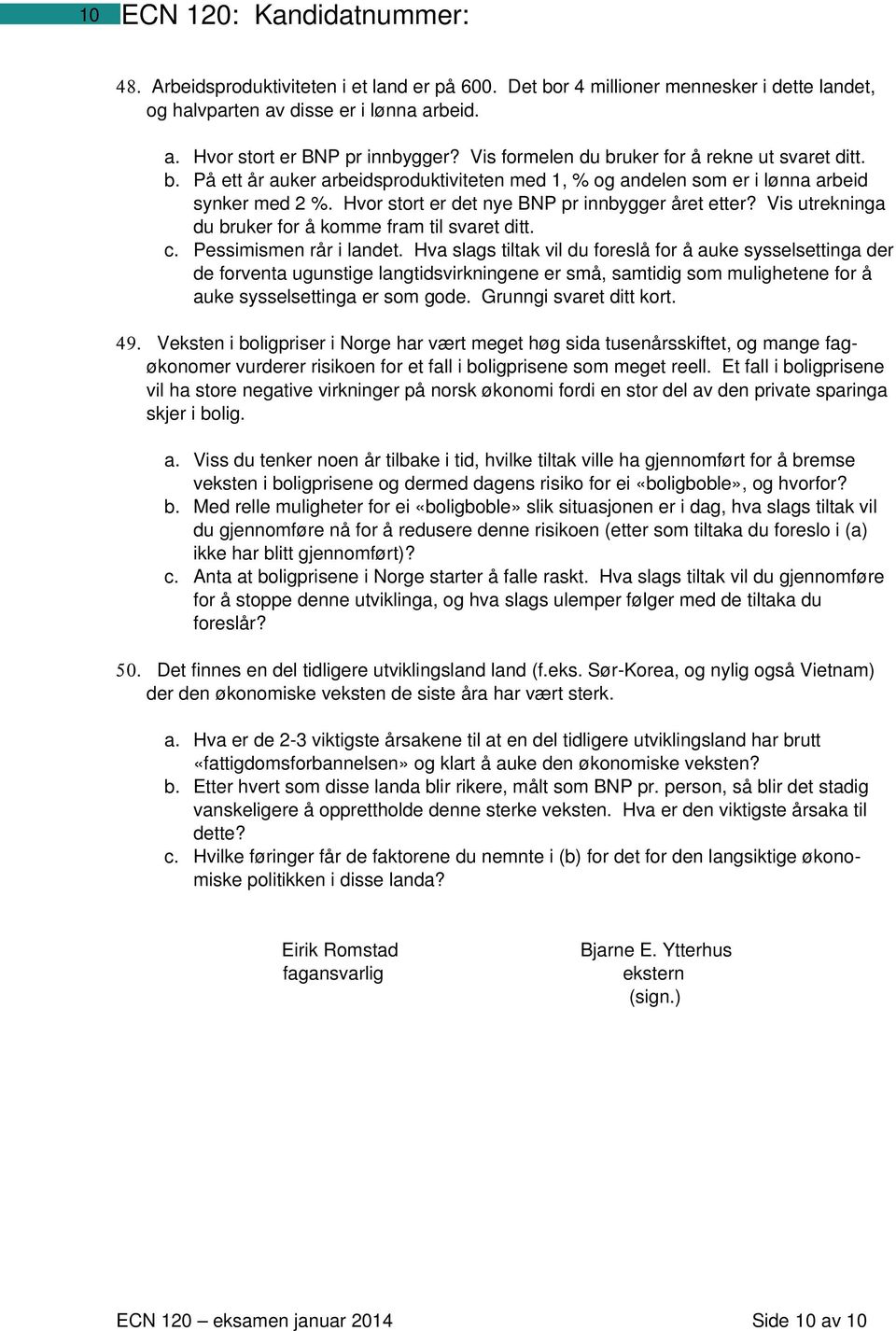 Hvor stort er det nye BNP pr innbygger året etter? Vis utrekninga du bruker for å komme fram til svaret ditt. c. Pessimismen rår i landet.