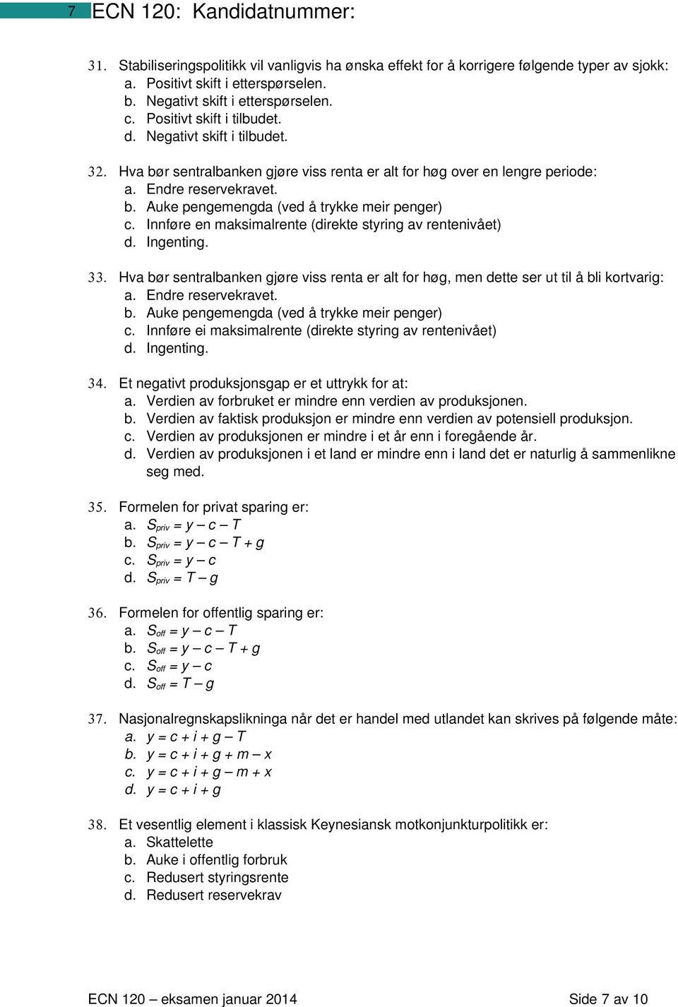 Innføre en maksimalrente (direkte styring av rentenivået) d. Ingenting. 33. Hva bør sentralbanken gjøre viss renta er alt for høg, men dette ser ut til å bli kortvarig: a. Endre reservekravet. b. Auke pengemengda (ved å trykke meir penger) c.