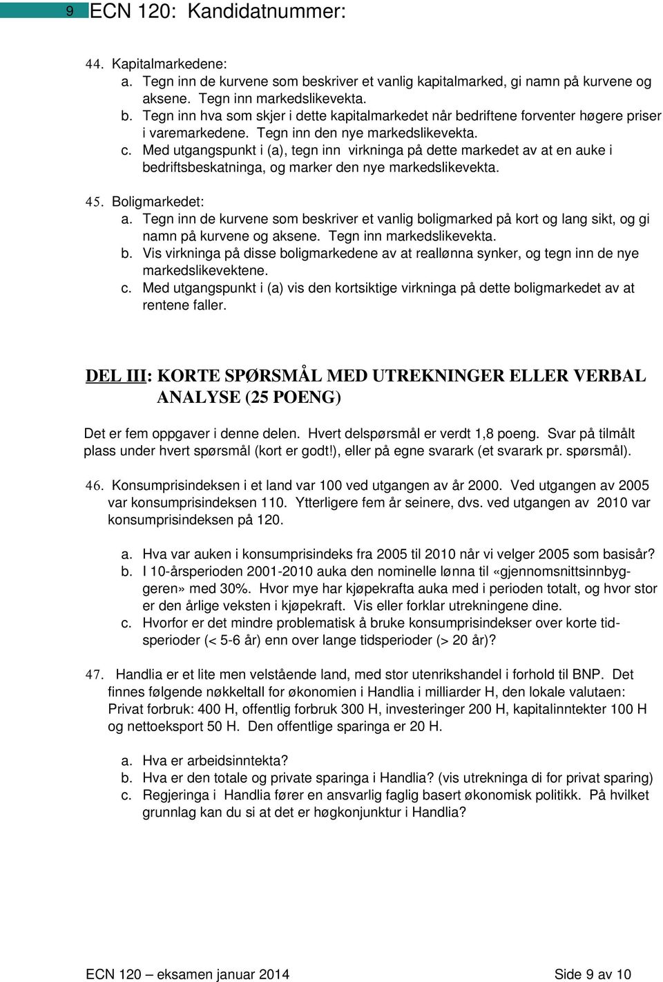 Tegn inn de kurvene som beskriver et vanlig boligmarked på kort og lang sikt, og gi namn på kurvene og aksene. Tegn inn markedslikevekta. b. Vis virkninga på disse boligmarkedene av at reallønna synker, og tegn inn de nye markedslikevektene.