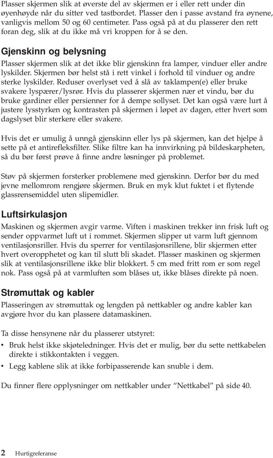 Gjenskinn og belysning Plasser skjermen slik at det ikke blir gjenskinn fra lamper, vinduer eller andre lyskilder. Skjermen bør helst stå i rett vinkel i forhold til vinduer og andre sterke lyskilder.