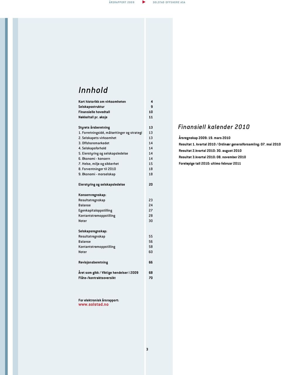 Økonomi - morselskap 18 Finansiell kalender 2010 Årsregnskap 2009: 19. mars 2010 Resultat 1. kvartal 2010 / Ordinær generalforsamling: 07. mai 2010 Resultat 2.kvartal 2010: 30. august 2010 Resultat 3.