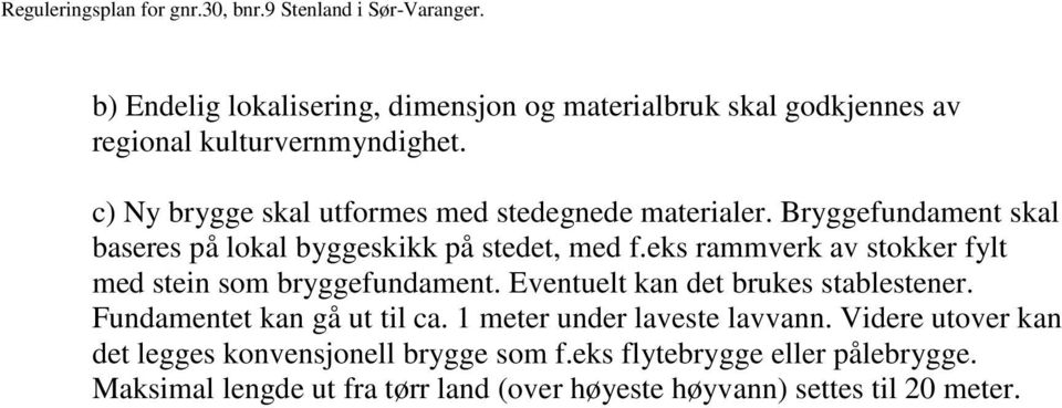 eks rammverk av stokker fylt med stein som bryggefundament. Eventuelt kan det brukes stablestener. Fundamentet kan gå ut til ca.