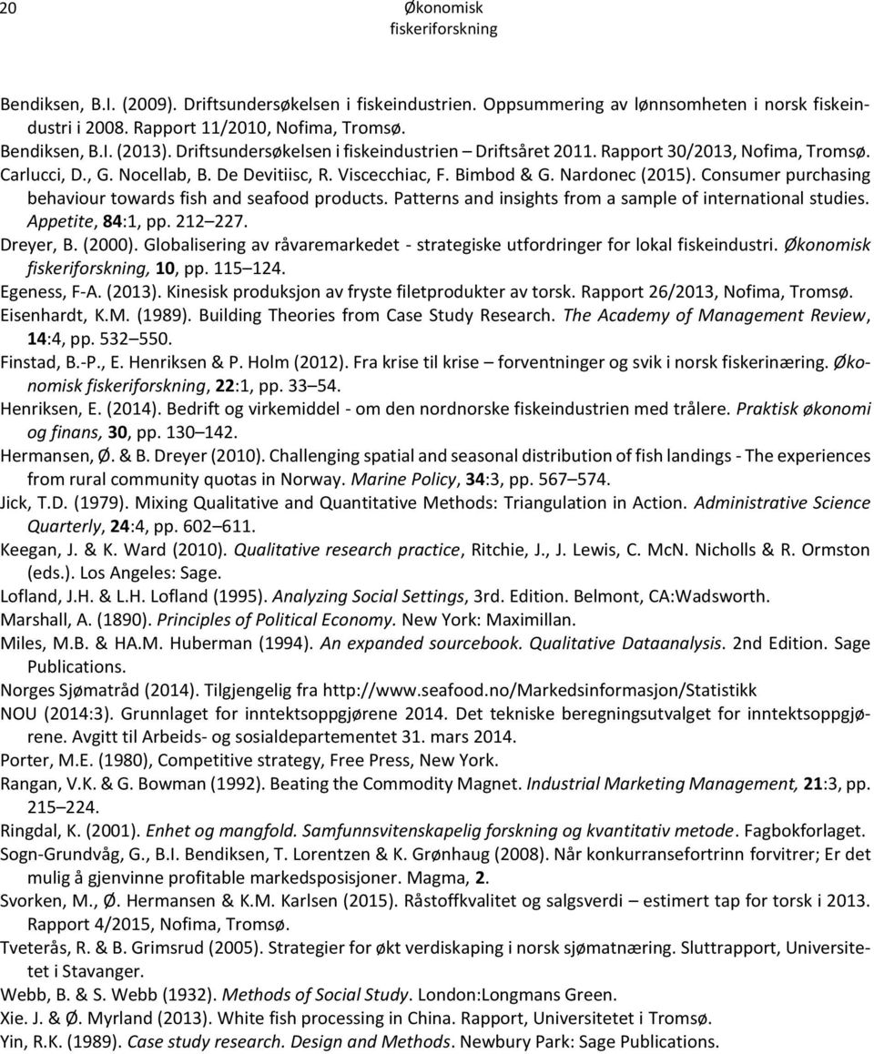 Consumer purchasing behaviour towards fish and seafood products. Patterns and insights from a sample of international studies. Appetite, 84:1, pp. 212 227. Dreyer, B. (2000).