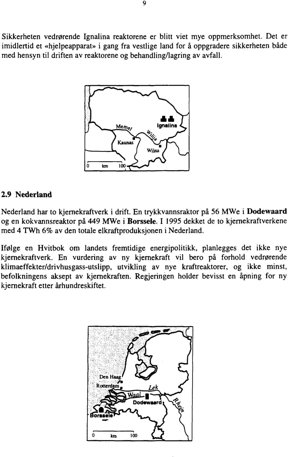 9 Nederland Nederland har to kjernekraftverk i drift. En trykkvannsraktor på 56 MWe i Dodewaard og en kokvannsreaktor på 449 MWe i Borssele.