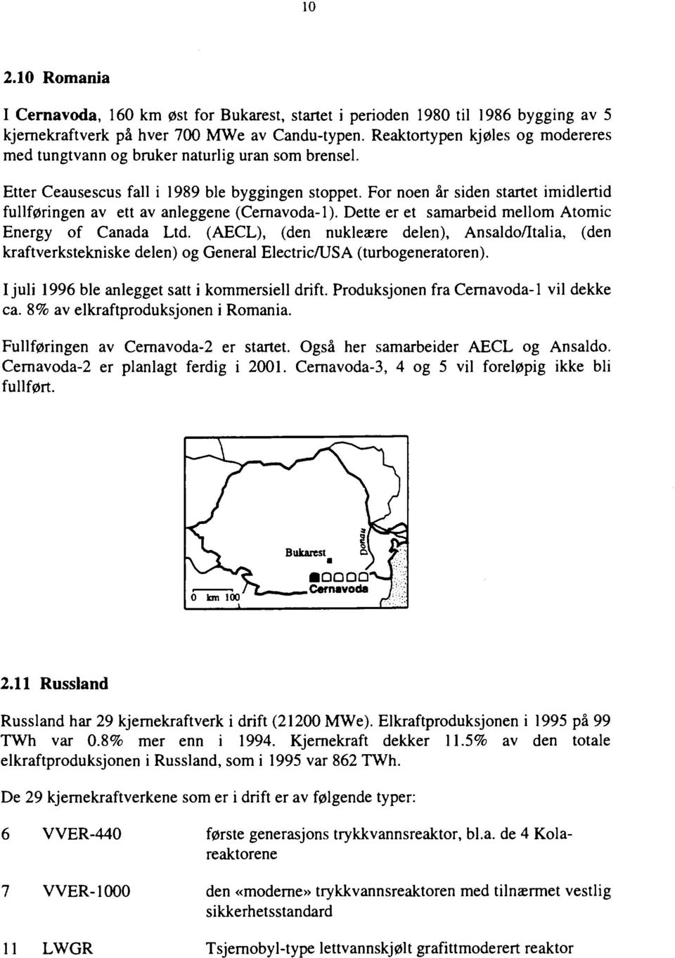 For noen år siden startet imidlertid fullføringen av ett av anleggene (Cernavoda1). Dette er et samarbeid mellom Atomic Energy of Canada Ltd.