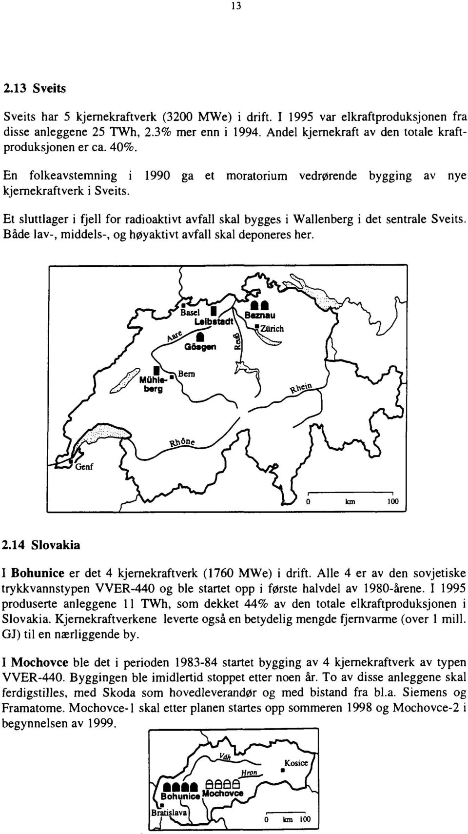 Både lav, middels, og høyaktivt avfall skal deponeres her. f s taznau "*""^ LeibstadtVS '^Zurich / /~^ G&sgen <S VU> o km 100 2.14 Slovakia I Bohunice er det 4 kjernekraftverk (1760 MWe) i drift.