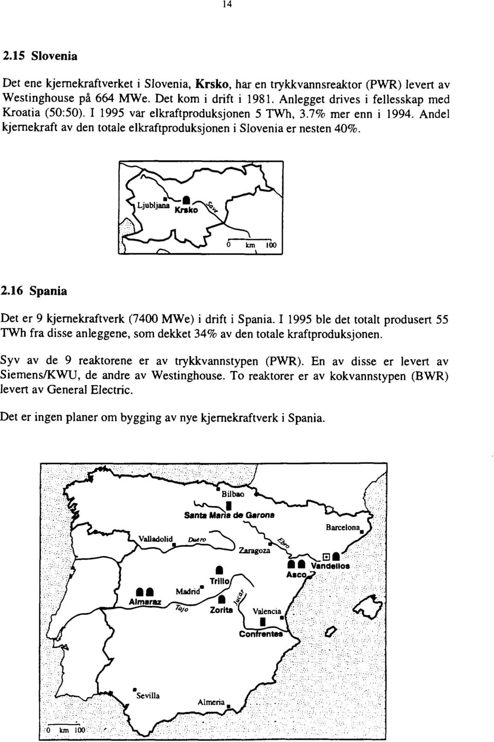 16 Spania Det er 9 kjernekraftverk (7400 MWe) i drift i Spania. I 1995 ble det totalt produsert 55 TWh fra disse anleggene, som dekket 34% av den totale kraftproduksjonen.