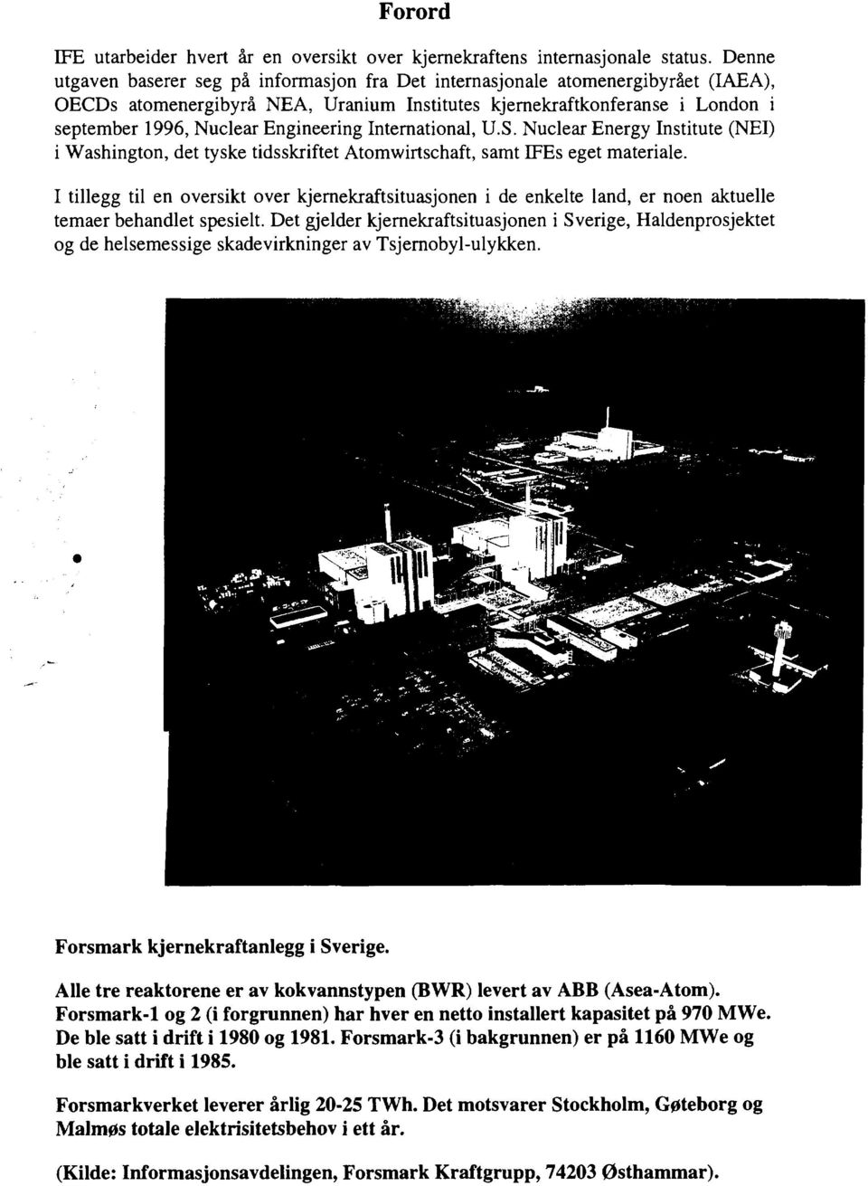 Engineering International, U.S. Nuclear Energy Institute (NEI) i Washington, det tyske tidsskriftet Atomwirtschaft, samt IFEs eget materiale.