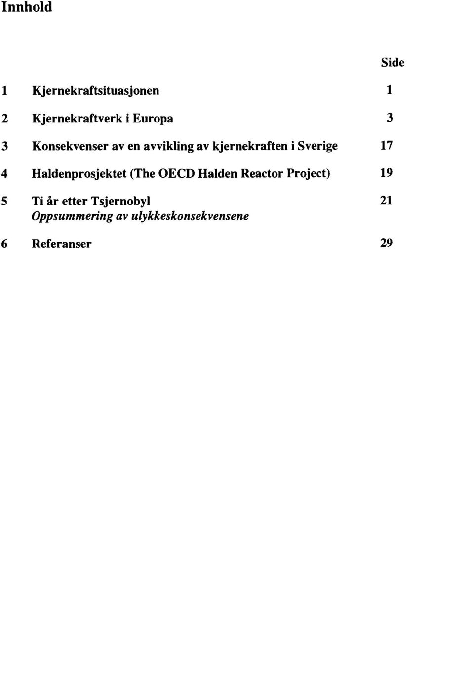 Haldenprosjektet (The OECD Halden Reactor Project) 19 5 Ti år