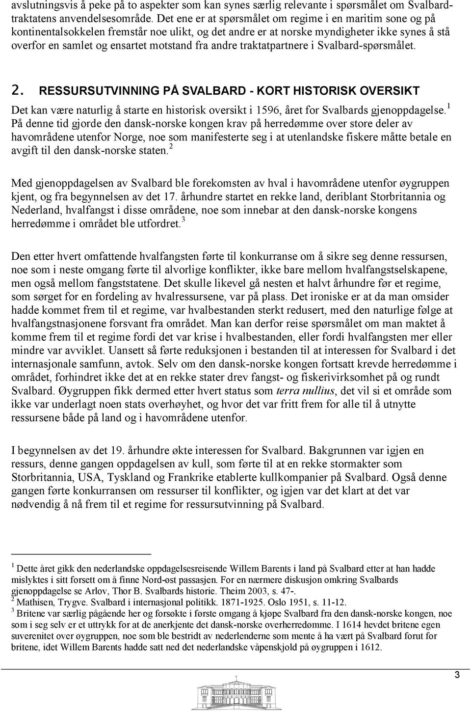 andre traktatpartnere i Svalbard-spørsmålet. 2. RESSURSUTVINNING PÅ SVALBARD - KORT HISTORISK OVERSIKT Det kan være naturlig å starte en historisk oversikt i 1596, året for Svalbards gjenoppdagelse.