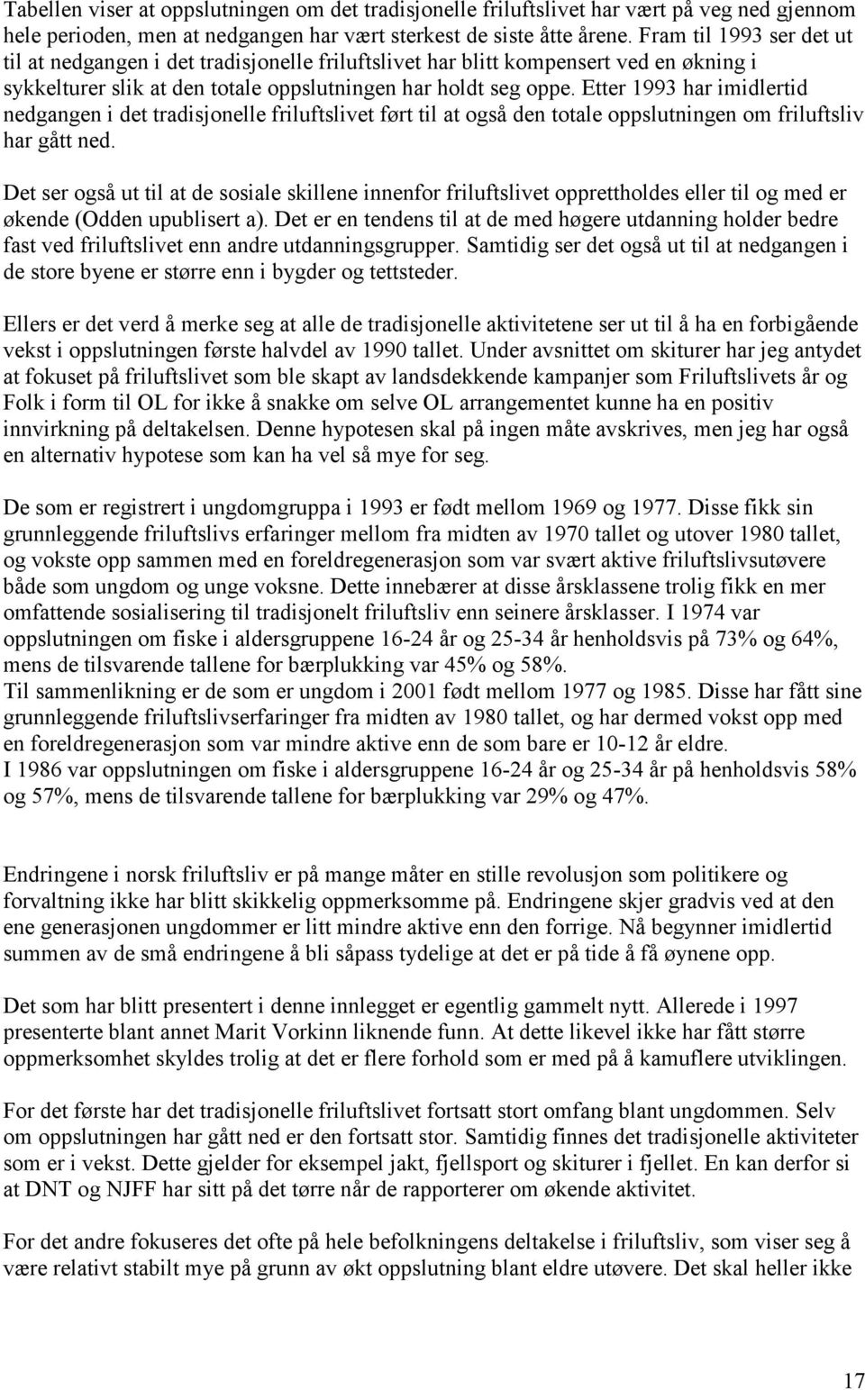 Etter 1993 har imidlertid nedgangen i det tradisjonelle friluftslivet ført til at også den totale oppslutningen om friluftsliv har gått ned.