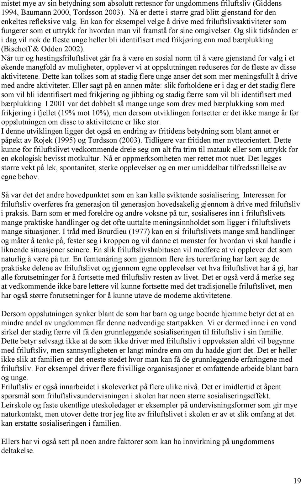 Og slik tidsånden er i dag vil nok de fleste unge heller bli identifisert med frikjøring enn med bærplukking (Bischoff & Odden 2002).