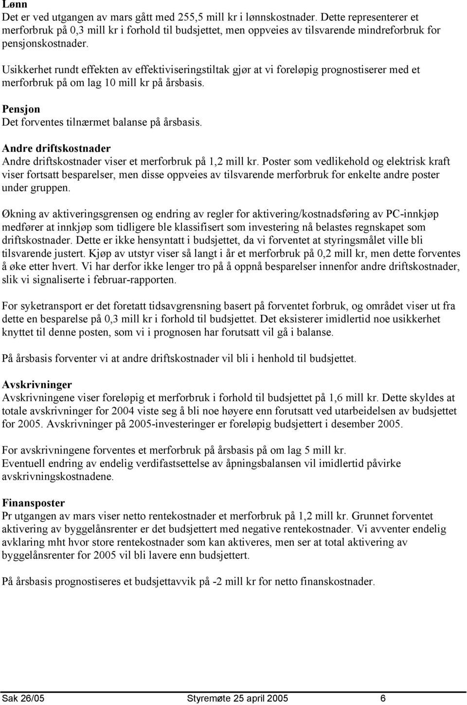 Usikkerhet rundt effekten av effektiviseringstiltak gjør at vi foreløpig prognostiserer med et merforbruk på om lag 1 mill kr på årsbasis. Pensjon Det forventes tilnærmet balanse på årsbasis.