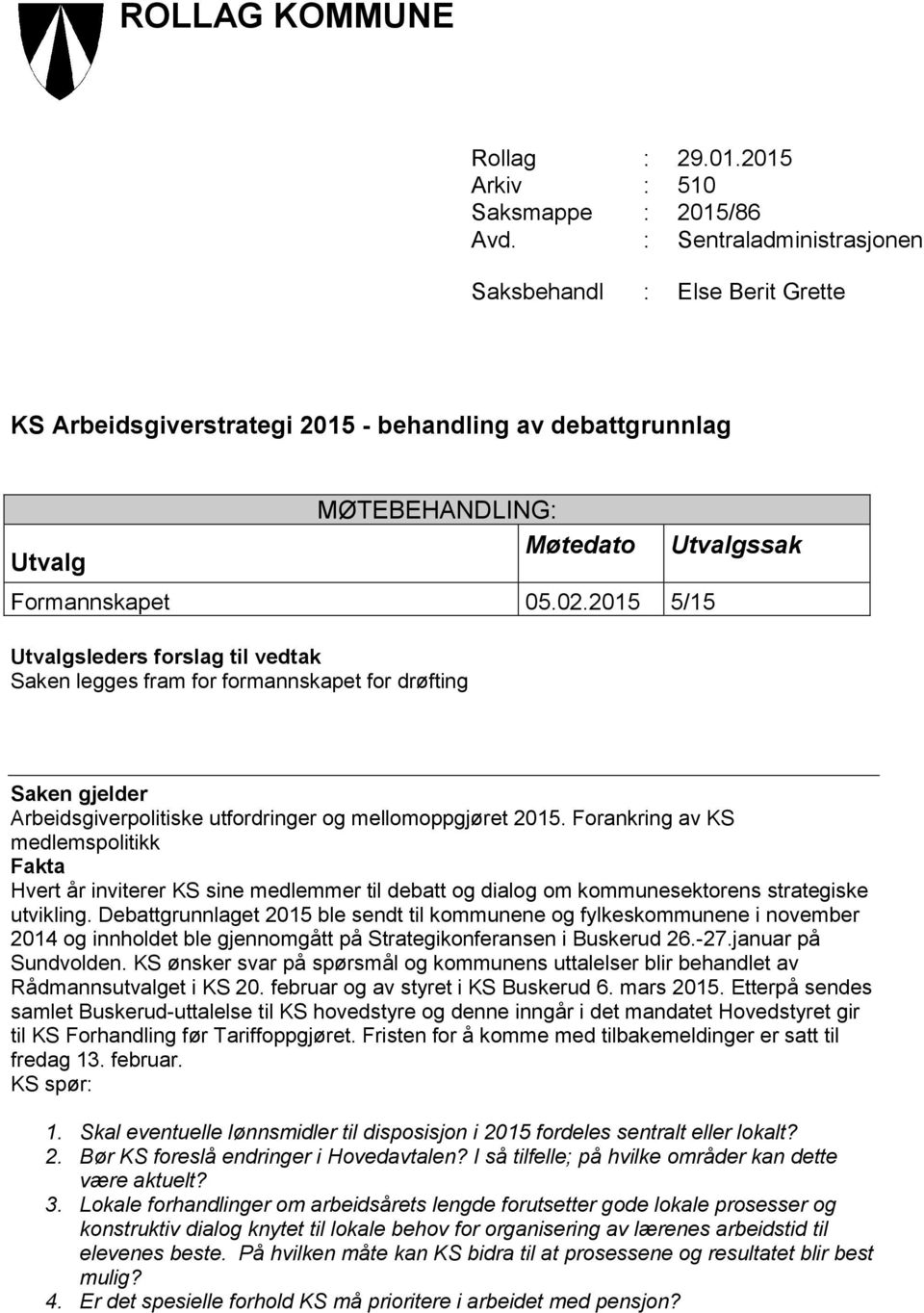 2015 5/15 Utvalgsleders forslag til vedtak Saken legges fram for formannskapet for drøfting Saken gjelder Arbeidsgiverpolitiske utfordringer og mellomoppgjøret 2015.