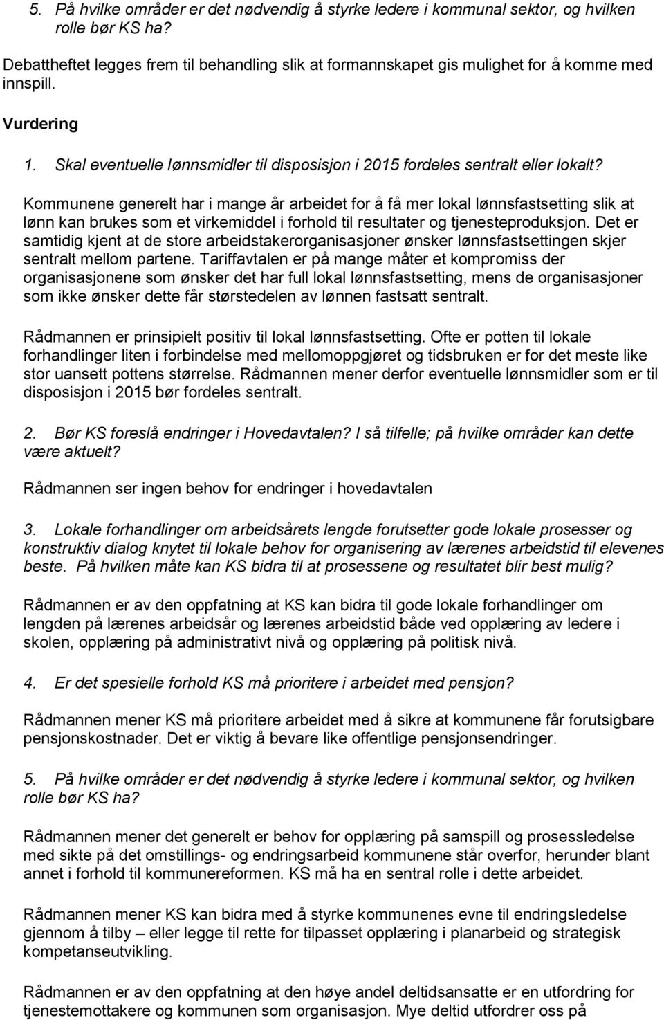 Kommunene generelt har i mange år arbeidet for å få mer lokal lønnsfastsetting slik at lønn kan brukes som et virkemiddel i forhold til resultater og tjenesteproduksjon.