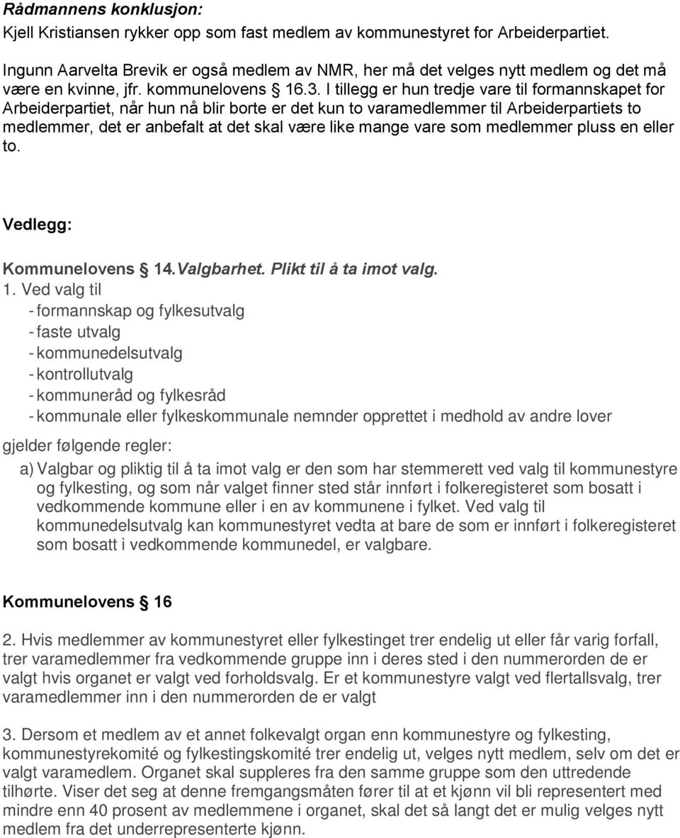 I tillegg er hun tredje vare til formannskapet for Arbeiderpartiet, når hun nå blir borte er det kun to varamedlemmer til Arbeiderpartiets to medlemmer, det er anbefalt at det skal være like mange