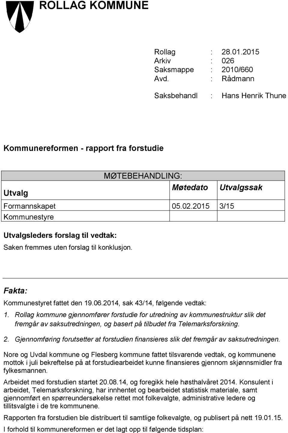 2015 3/15 Kommunestyre Utvalgsleders forslag til vedtak: Saken fremmes uten forslag til konklusjon. Fakta: Kommunestyret fattet den 19.06.2014, sak 43/14, følgende vedtak: 1.