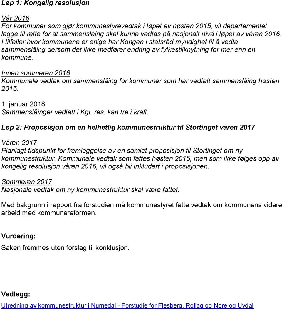 Innen sommeren 2016 Kommunale vedtak om sammenslåing for kommuner som har vedtatt sammenslåing høsten 2015. 1. januar 2018 Sammenslåinger vedtatt i Kgl. res. kan tre i kraft.