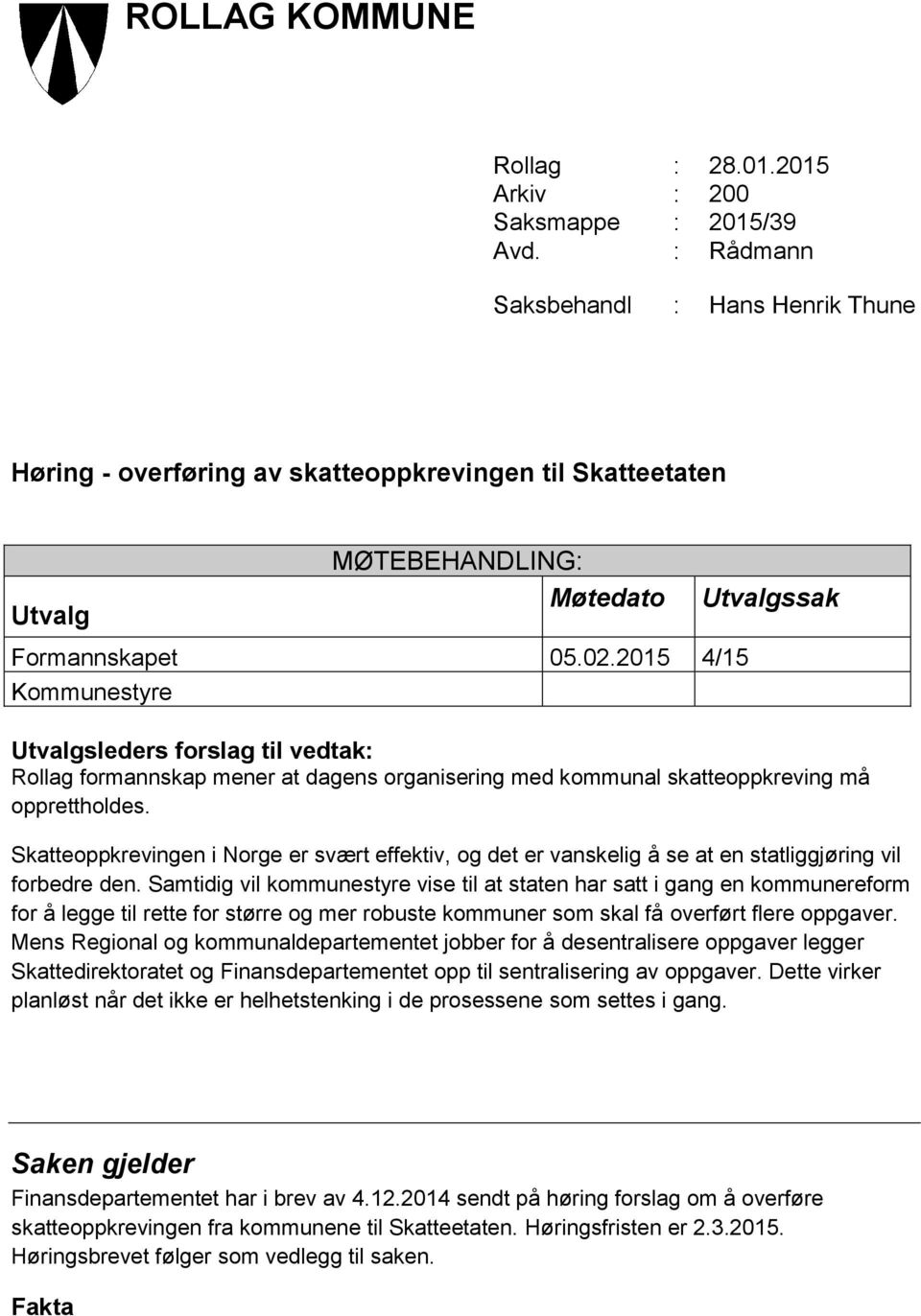 2015 4/15 Kommunestyre Utvalgsleders forslag til vedtak: Rollag formannskap mener at dagens organisering med kommunal skatteoppkreving må opprettholdes.