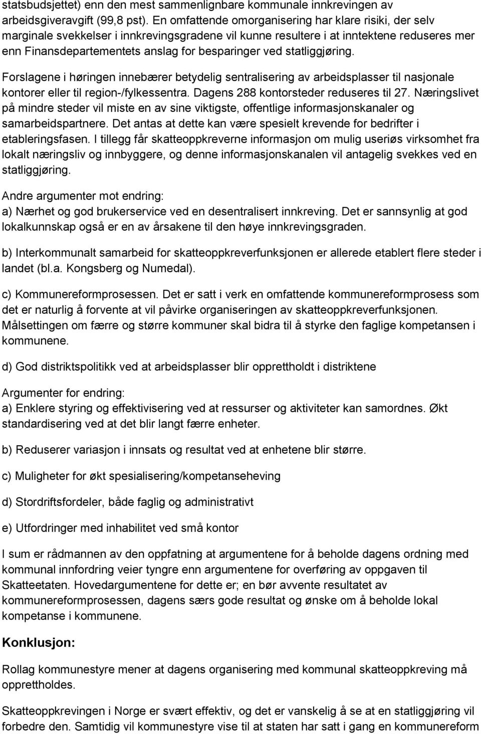 statliggjøring. Forslagene i høringen innebærer betydelig sentralisering av arbeidsplasser til nasjonale kontorer eller til region-/fylkessentra. Dagens 288 kontorsteder reduseres til 27.