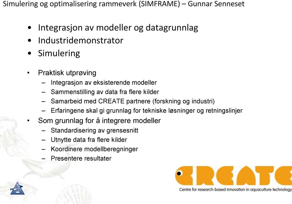 CREATE partnere (forskning og industri) Erfaringene skal gi grunnlag for tekniske løsninger og retningslinjer Som grunnlag for