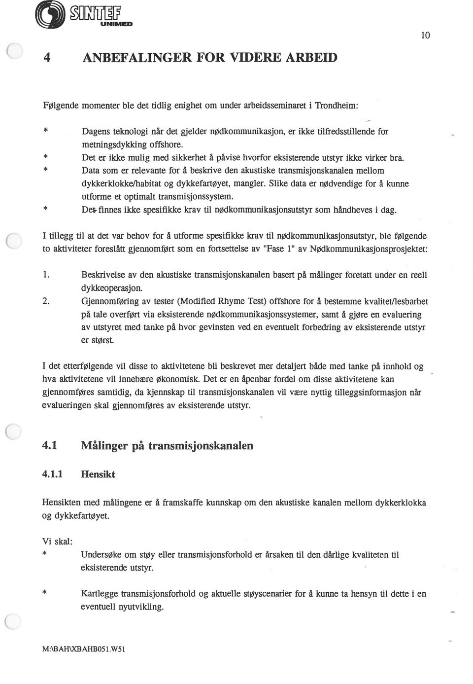 Data som er relevante for å beskrive den akustiske transmisjonskanalen mellom dykkerklokke/habitat og dykkefartøyet, mangler.