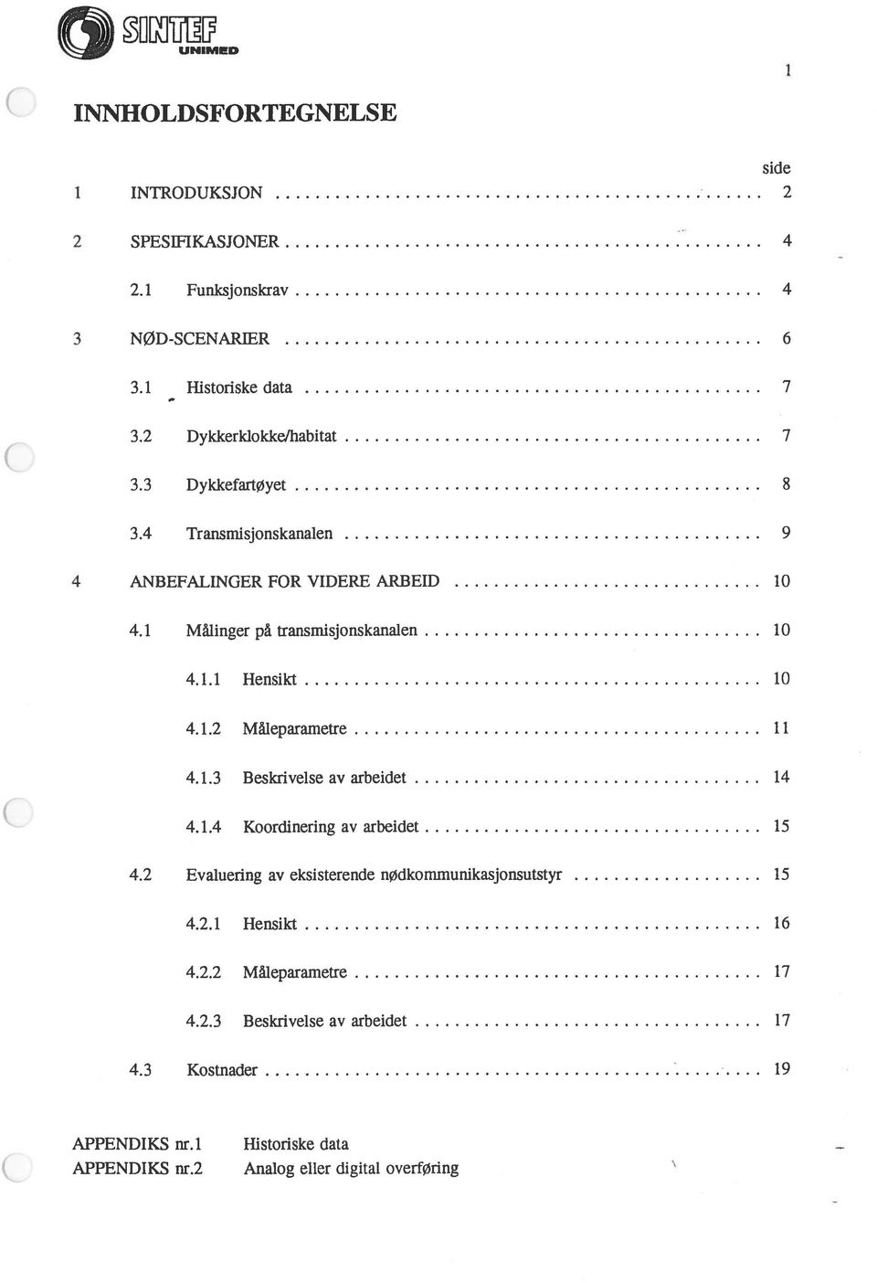 1.2 Måleparainetre 11 4.1.3 Beskrivelse av arbeidet 14 4.1.4 Koordinering av arbeidet 15 4.2 Evaluering av eksisterende nødkommunikasjonsutstyr 15 4.2.1 Hensikt 16 4.