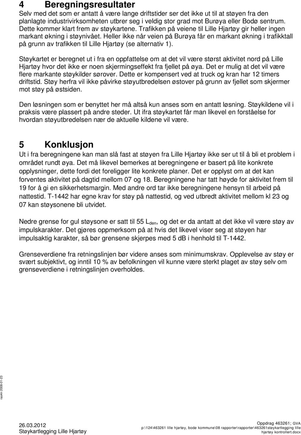 Heller ikke når veien på Burøya får en markant økning i trafikktall på grunn av trafikken til Lille Hjartøy (se alternativ 1).