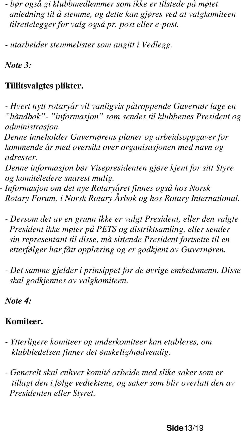 - Hvert nytt rotaryår vil vanligvis påtroppende Guvernør lage en håndbok - informasjon som sendes til klubbenes President og administrasjon.