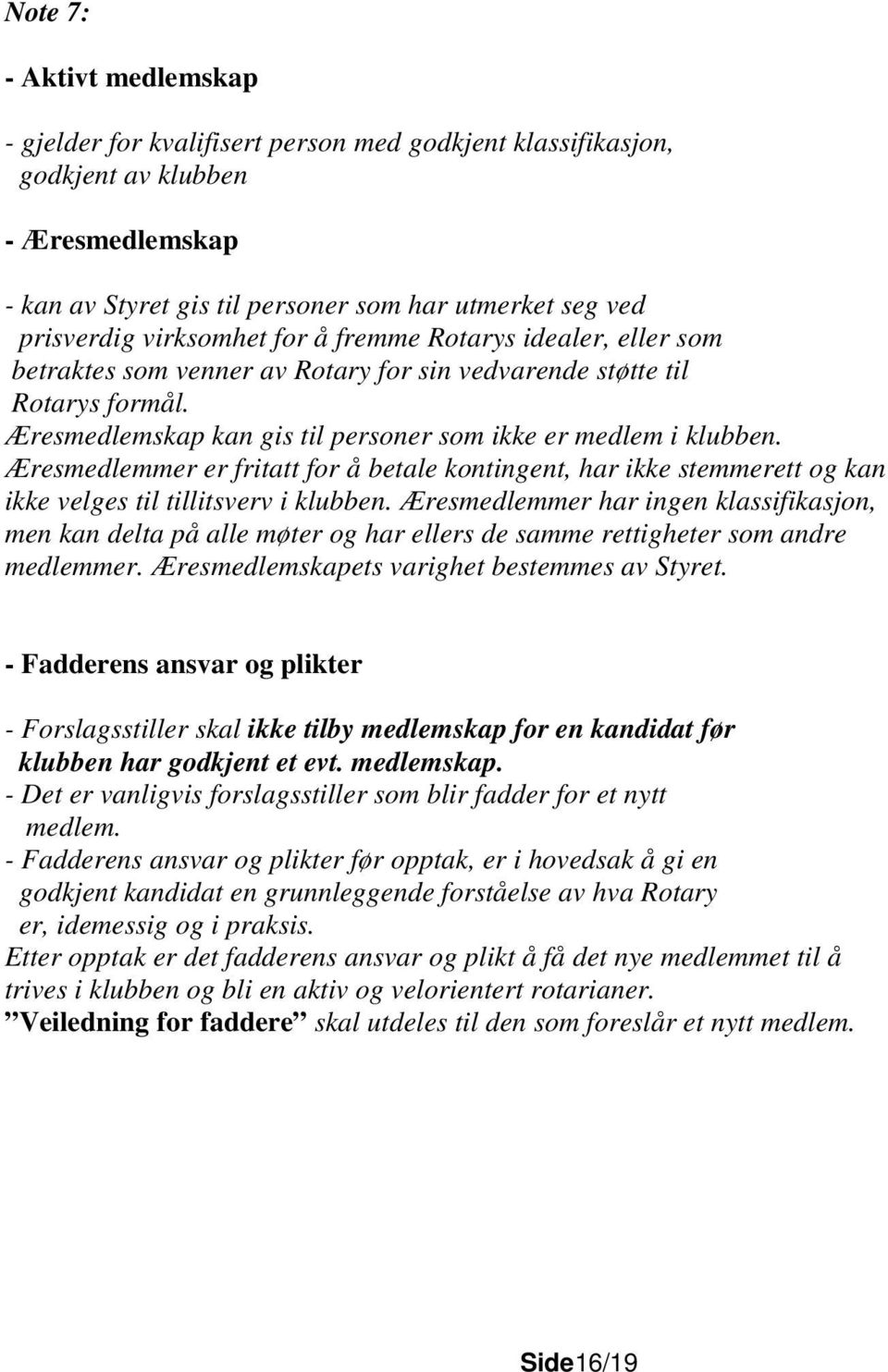 Æresmedlemmer er fritatt for å betale kontingent, har ikke stemmerett og kan ikke velges til tillitsverv i klubben.