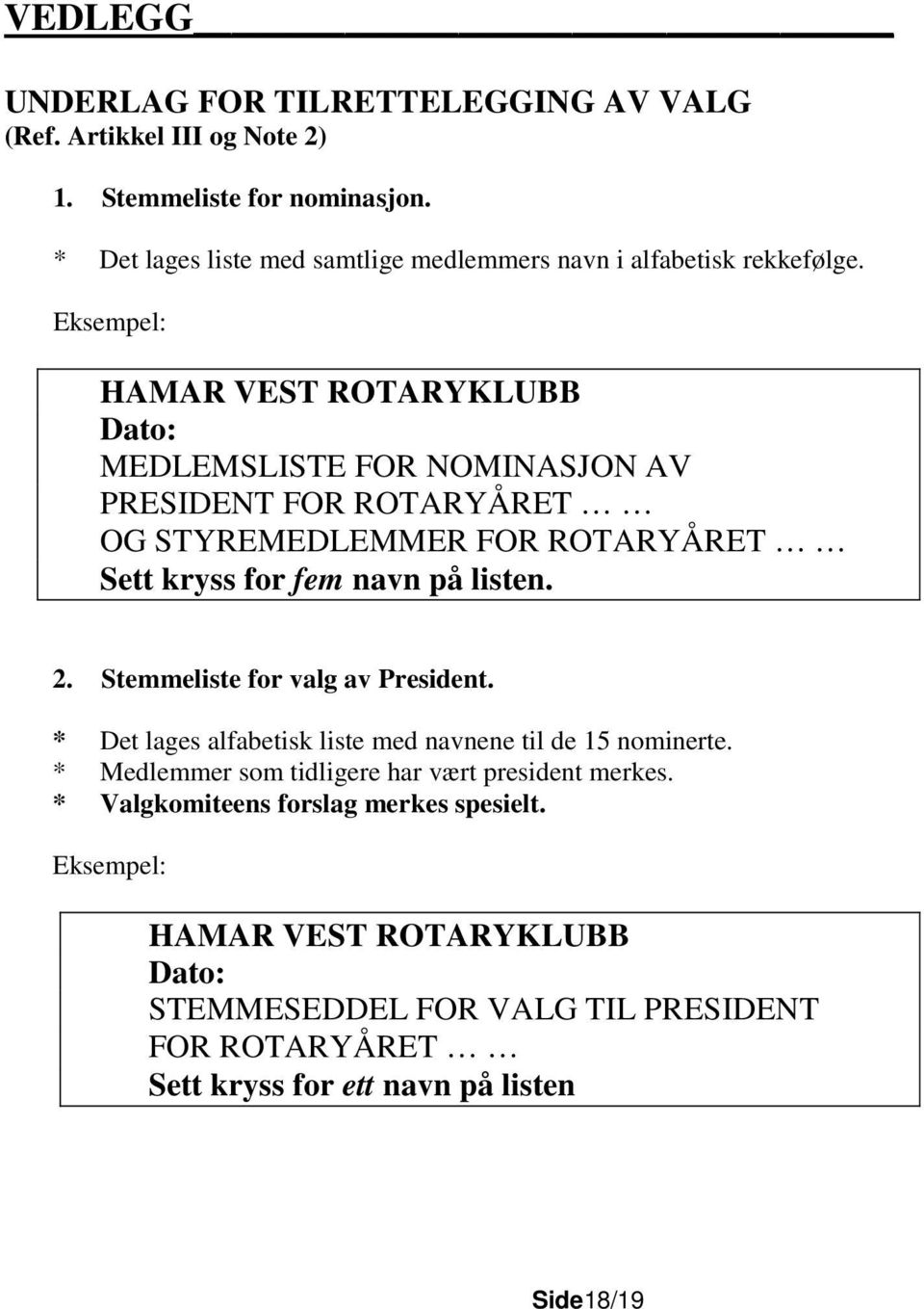 Eksempel: HAMAR VEST ROTARYKLUBB Dato: MEDLEMSLISTE FOR NOMINASJON AV PRESIDENT FOR ROTARYÅRET OG STYREMEDLEMMER FOR ROTARYÅRET Sett kryss for fem navn på listen. 2.