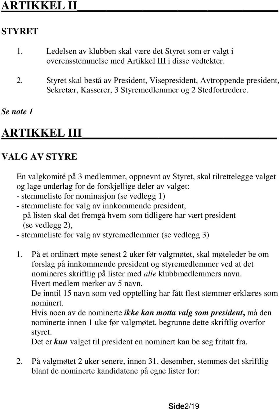 Se note 1 ARTIKKEL III VALG AV STYRE En valgkomité på 3 medlemmer, oppnevnt av Styret, skal tilrettelegge valget og lage underlag for de forskjellige deler av valget: - stemmeliste for nominasjon (se