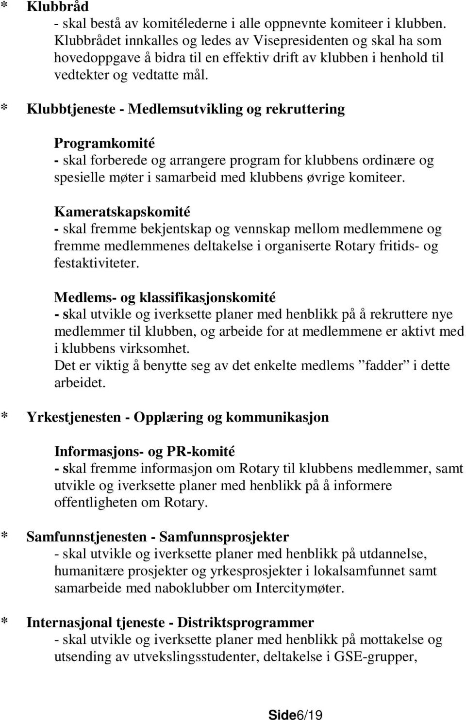 * Klubbtjeneste - Medlemsutvikling og rekruttering Programkomité - skal forberede og arrangere program for klubbens ordinære og spesielle møter i samarbeid med klubbens øvrige komiteer.