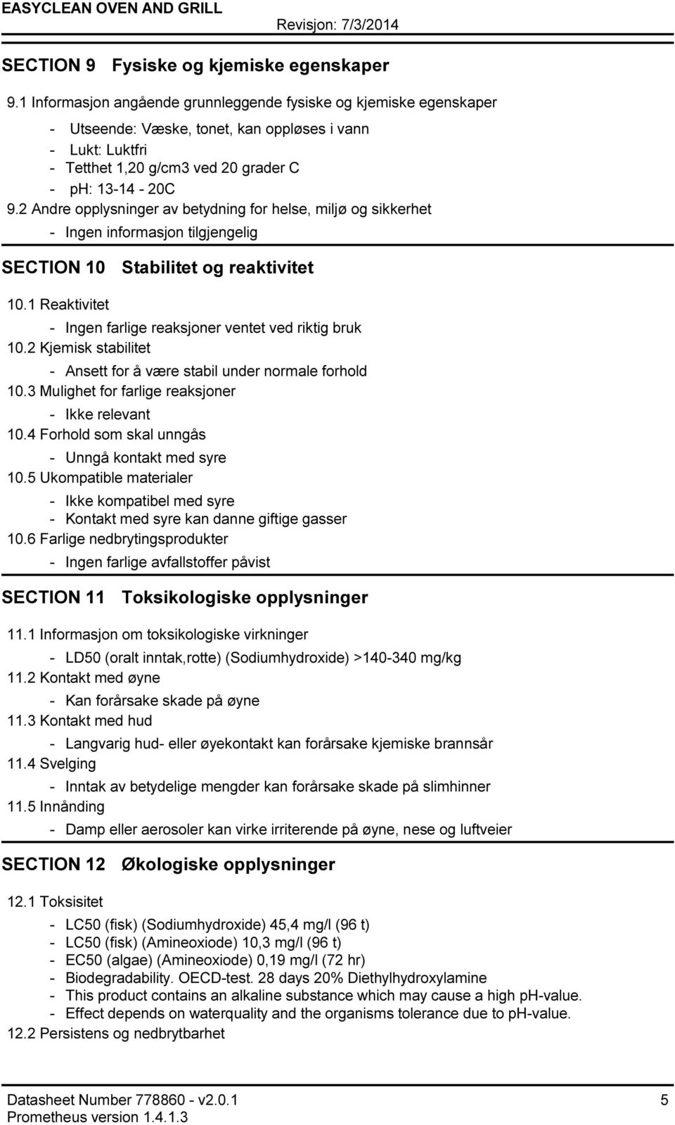 2 Andre opplysninger av betydning for helse, miljø og sikkerhet Ingen informasjon tilgjengelig SECTION 10 Stabilitet og reaktivitet 10.1 Reaktivitet Ingen farlige reaksjoner ventet ved riktig bruk 10.