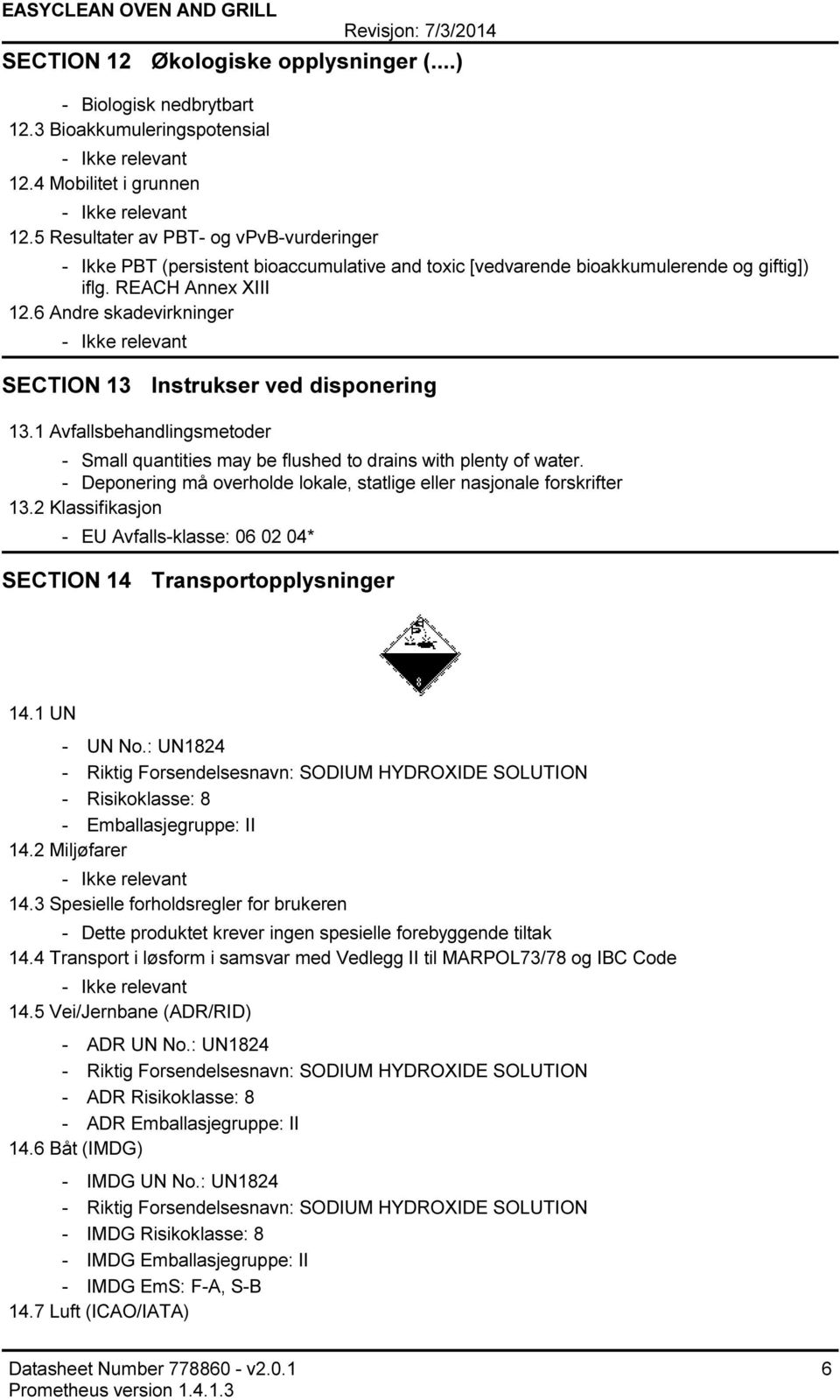 6 Andre skadevirkninger Ikke relevant SECTION 13 Instrukser ved disponering 13.1 Avfallsbehandlingsmetoder Small quantities may be flushed to drains with plenty of water.