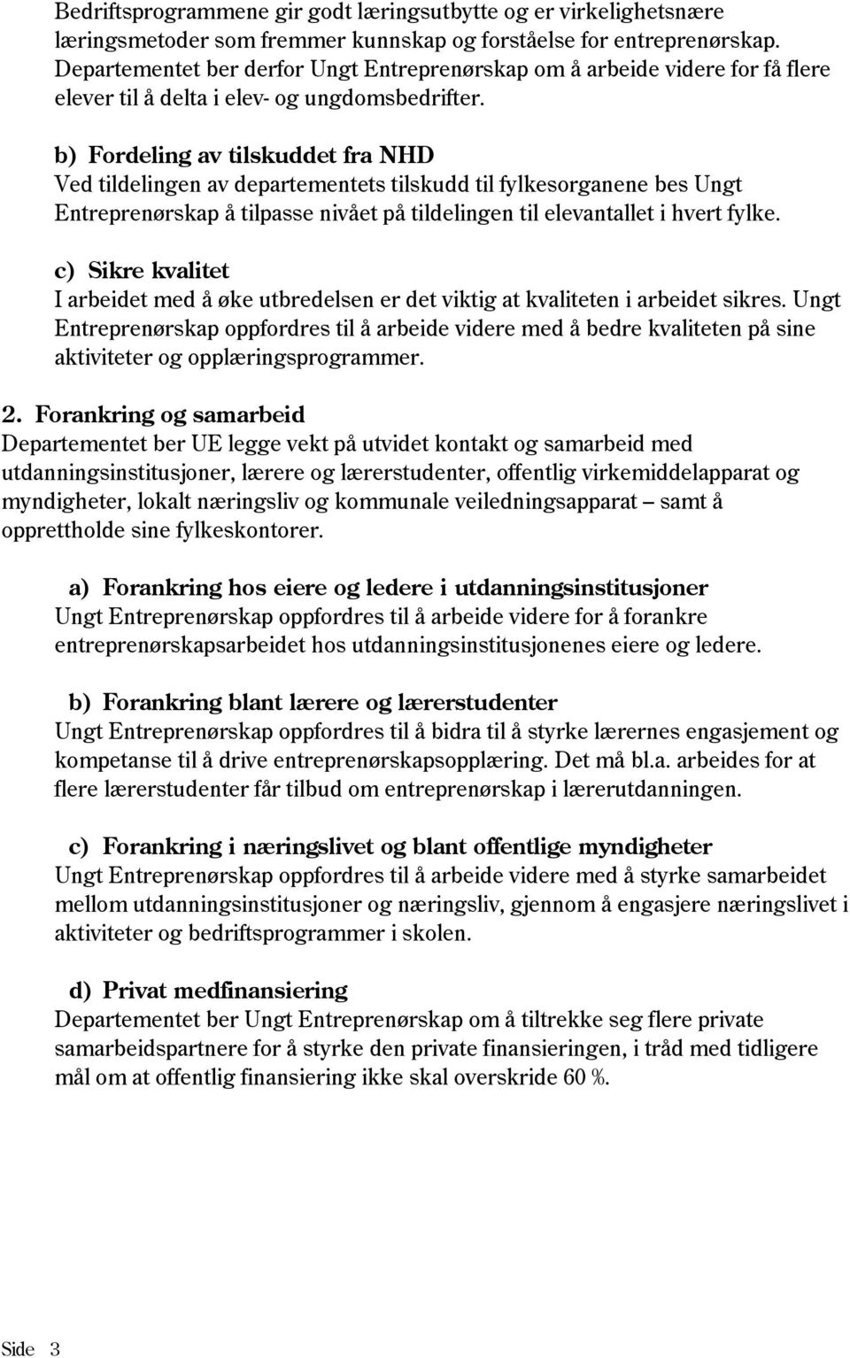 b) Fordeling av tilskuddet fra NHD Ved tildelingen av departementets tilskudd til fylkesorganene bes Ungt Entreprenørskap å tilpasse nivået på tildelingen til elevantallet i hvert fylke.