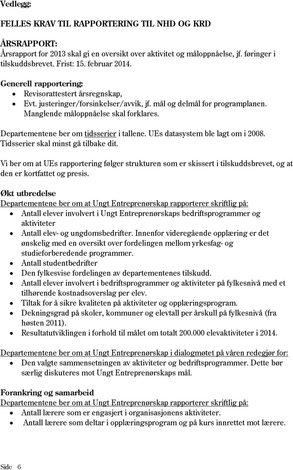 Departementene ber om tidsserier i tallene. UEs datasystem ble lagt om i 2008. Tidsserier skal minst gå tilbake dit.