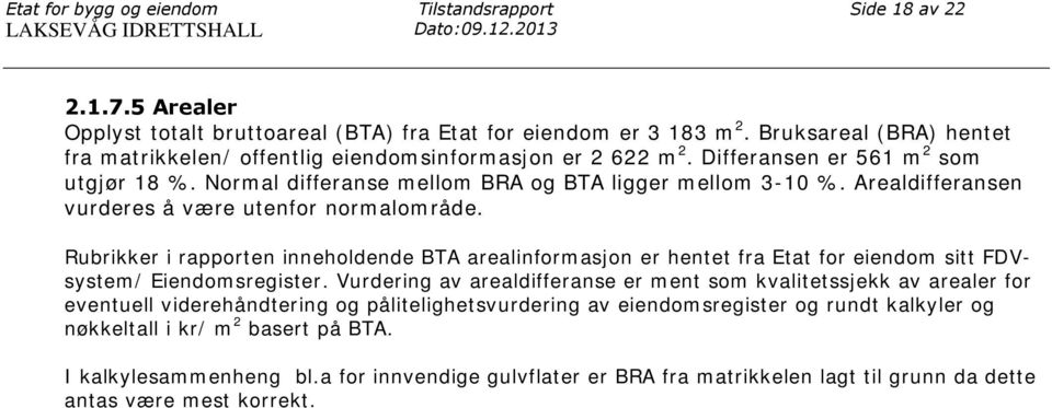 Arealdifferansen vurderes å være utenfor normalområde. Rubrikker i rapporten inneholdende BTA arealinformasjon er hentet fra Etat for eiendom sitt FDVsystem/ Eiendomsregister.