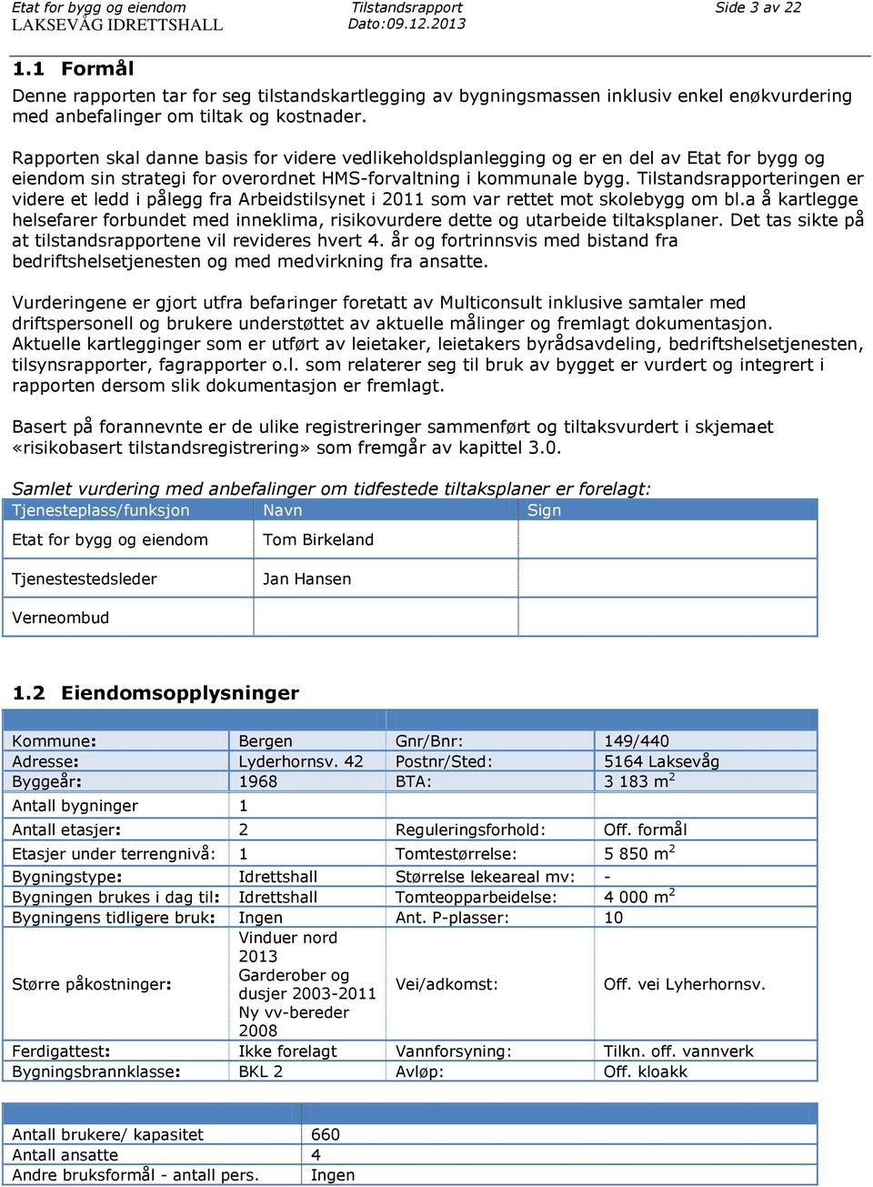 Rapporten skal danne basis for videre vedlikeholdsplanlegging og er en del av Etat for bygg og eiendom sin strategi for overordnet HMS-forvaltning i kommunale bygg.