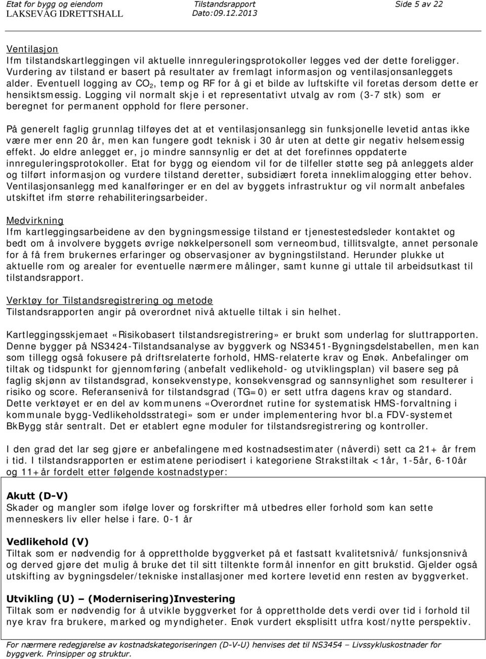 Eventuell logging av CO 2, temp og RF for å gi et bilde av luftskifte vil foretas dersom dette er hensiktsmessig.