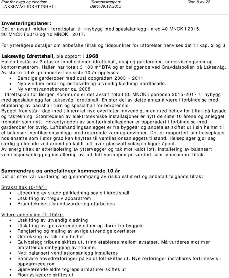 For ytterligere detaljer om anbefalte tiltak og tidspunkter for utførelser henvises det til kap. 2 og 3.