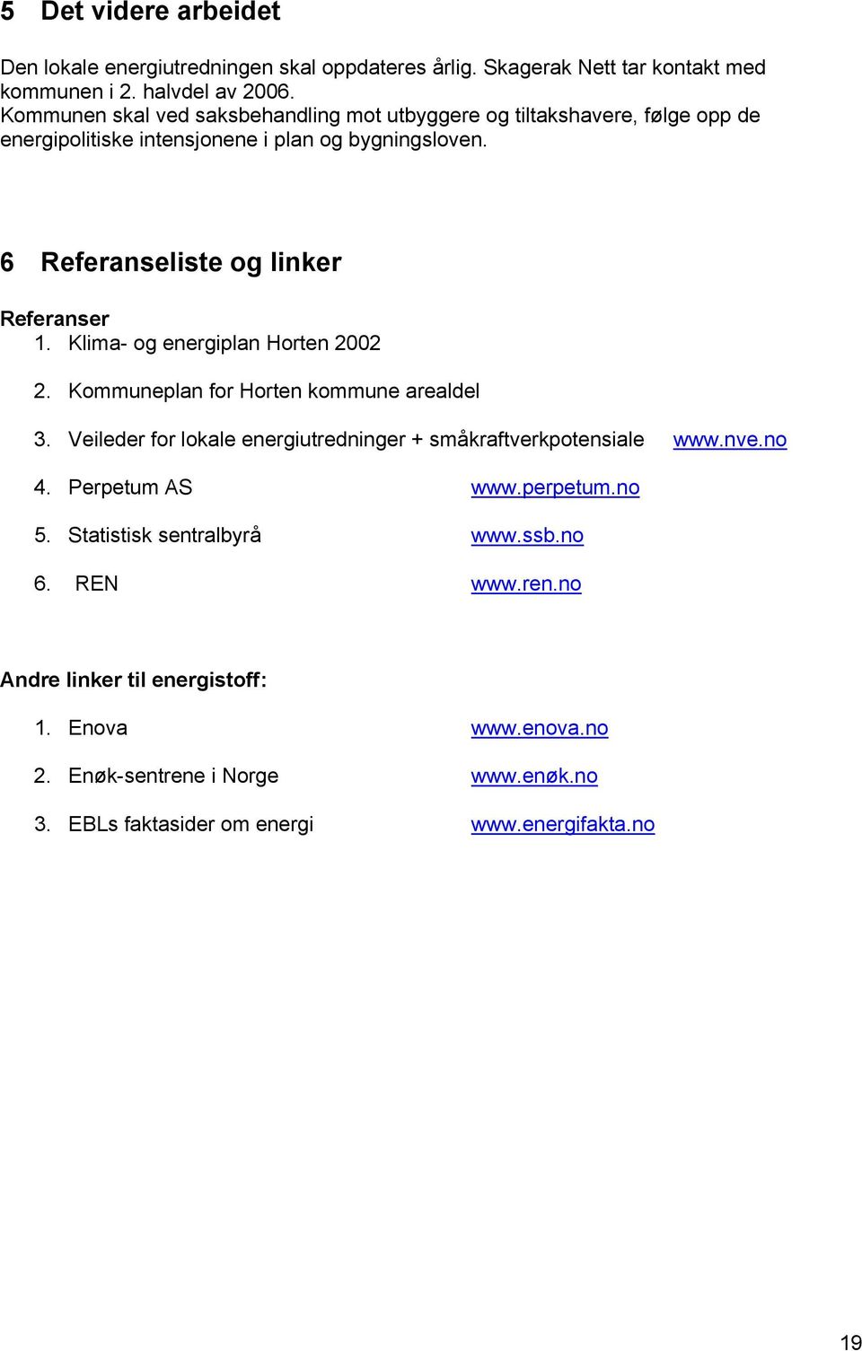 Klima- og energiplan Horten 2002 2. Kommuneplan for Horten kommune arealdel 3. Veileder for lokale energiutredninger + småkraftverkpotensiale www.nve.no 4. Perpetum AS www.