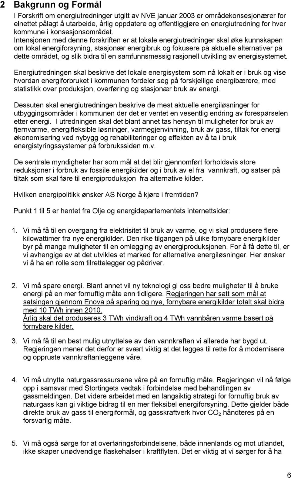 Intensjonen med denne forskriften er at lokale energiutredninger skal øke kunnskapen om lokal energiforsyning, stasjonær energibruk og fokusere på aktuelle alternativer på dette området, og slik